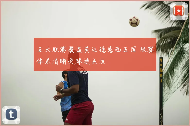 五大联赛覆盖英法德意西五国 联赛体系清晰受球迷关注