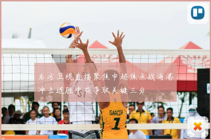 东方卫视直播聚焦中超焦点战海港冲击连胜申花争取关键三分