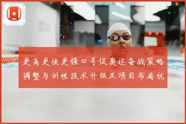 更高更快更强口号促奥运备战策略调整与训练技术升级及项目布局优化