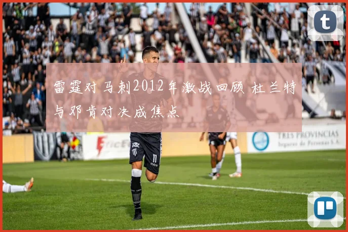 雷霆对马刺2012年激战回顾 杜兰特与邓肯对决成焦点
