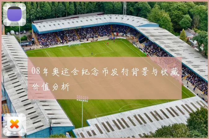08年奥运会纪念币发行背景与收藏价值分析
