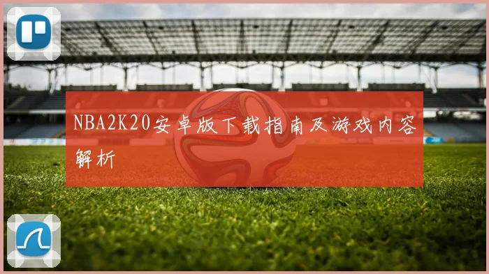 NBA2K20安卓版下载指南及游戏内容解析