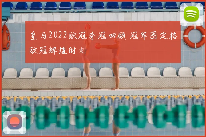 皇马2022欧冠夺冠回顾 冠军图定格欧冠辉煌时刻